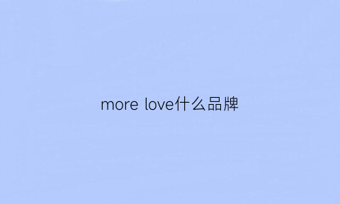 morelove什么品牌(lovemore衣服品牌)